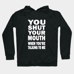 You Shut Your Mouth Hoodie